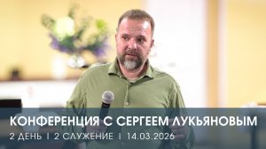 КОНФЕРЕНЦИЯ | ДЕНЬ 2 | СЛУЖЕНИЕ 2 | СЕРГЕЙ ЛУКЬЯНОВ (14.03.2025)
