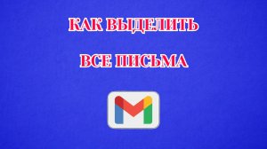 как выделить все письма в gmail (zatriz 2026)