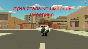 луна стала кошмарной (5 сериия)