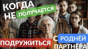 Когда не получатеся подружиться с роднёй партнёра