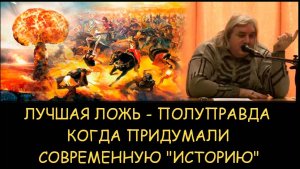 ✅ Н.Левашов. Лучшая ложь - полуправда. Когда придумали современную историю
