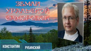 ЗЕМЛИ УРАЛЬСКОЙ САМОРОДОК.  КОНСТАНТИН РУБИНСКИЙ