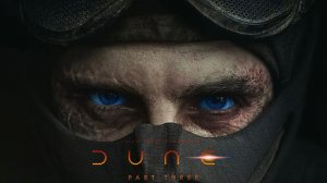 Dune: Part Three | Трейлер масштабного завершение трилогии Дени Вильнёва