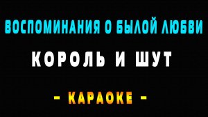 Караоке Король и Шут - Воспоминания о былой любви