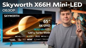 Skyworth X66H полный обзор нового Mini-LED с матовым экраном