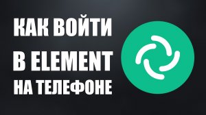Как войти в Element на телефоне и заверить сеанс создать пространство