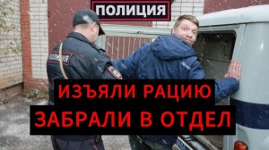 РАДИОЛЮБИТЕЛЯ ЗАБРАЛИ В ПОЛИЦИЮ. ИЗЪЯЛИ РАЦИЮ.