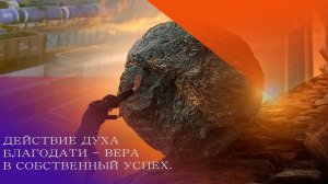 ДЕЙСТВИЕ ДУХА БЛАГОДАТИ - ВЕРА В СОБСТВЕННЫЙ УСПЕХ.  Андрей Яковишин