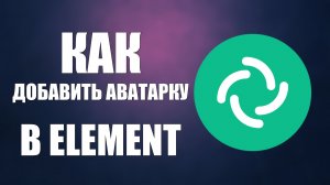 Как добавить аватарку в Element на телефоне