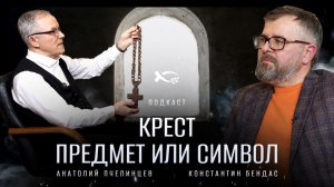 🔴КРЕСТ. Предмет или Символ? Анатолий ПЧЕЛИНЦЕВ & Константин БЕНДАС. Подкаст.