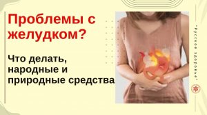 Проблемы с желудком? Что делать, народные и природные средства.