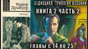 Теодор Драйзер "Трилогия желаний" книга 2 "Титан" часть 2 (главы с 14 по 25)