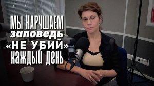 Алла Митрофанова: «Мы нарушаем заповедь «НЕ УБИЙ» каждый день»