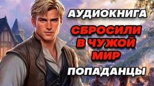 Аудиокнига ПОПАДАНЦЫ: СБРОСИЛИ В ЧУЖОЙ МИР