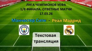 ФУТБОЛ. ЛЧ УЕФА. МАНЧЕСТЕР СИТИ - РЕАЛ МАДРИД. 17.03.26. 2-й матч 1/8 Финала.  Текстовая трансляция.
