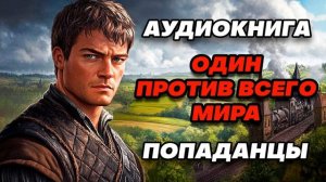 Аудиокнига ПОПАДАНЦЫ: ОДИН ПРОТИВ ВСЕГО МИРА