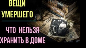 Вещи умершего. Что нельзя хранить в доме. Магическая реальность. #эзотерика #магия #астрал #экстра