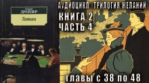 Теодор Драйзер "Трилогия желаний" книга 2 "Титан" часть 4 (главы с 38 по 48)
