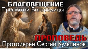 Благовещение Пресвятой Богородицы.  Проповедь о.Сергия Кульпинова