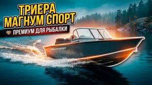 Триера 540 Магнум Спорт — обзор хищника водоёмов для профессиональной рыбалки! 🦈🛥️