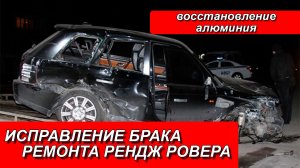 ИСПРАВЛЕНИЕ БРАКА РЕМОНТА РЕНДЖ РОВЕР. РЕМОНТ АЛЮМИНИЕВЫХ АВТО