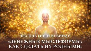 Бесплатный вебинар «Денежные мыслеформы: как сделать их родными»