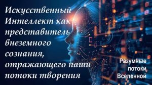Искусственный интеллект как представитель внеземного сознания, отражающего наши потоки творения