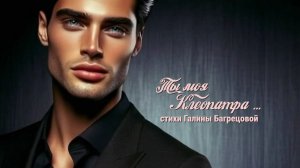 Ты моя Клеопатра - стихи Галины Багрецовой