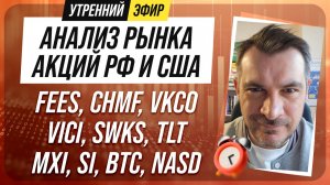 Анализ рынка акций РФ и США/ FEES, CHMF, VKCO, VICI, SWKS, TLT/ MXI, SI, BTC, NASD