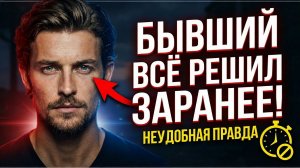 БЫВШИЙ ТОЧНО ВСЁ РЕШИЛ ЗАРАНЕЕ! НЕУДОБНАЯ ПРАВДА, О КОТОРОЙ МОЛЧАТ ПСИХОЛОГИ!
