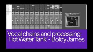 12. Vocal Chains and Processing 'Hot Water Tank' by Boldy James