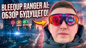 Обзор BleeqUp Ranger AI — умные очки с камерой и AI-ассистентом для спорта и активностей