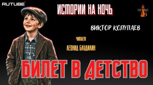 ПРЕМЬЕРА. Истории на Ночь: БИЛЕТ В ДЕТСТВО (автор: Виктор Колупаев) чит. Леонид Блудилин