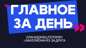 Главное за день: уланудэнец потерял 2 миллиона из-за друга