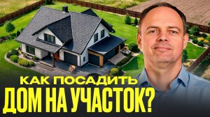 Как расположить дом на участке, чтобы добиться МАКСИМАЛЬНОГО КОМФОРТА?