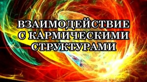 ВЗАИМОДЕЙСТВИЕ С КАРМИЧЕСКИМИ СТРУКТУРАМИ. Устранение «мешающих» программ.
