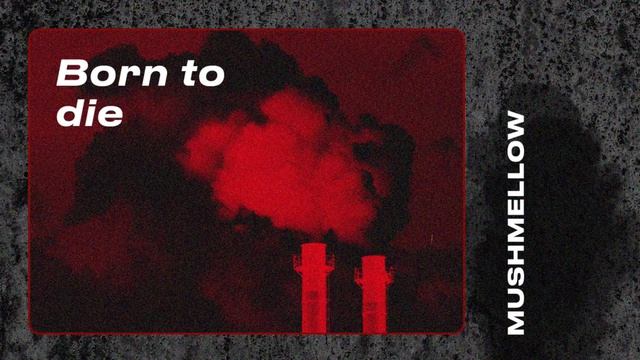 Mushmellow — Born to die