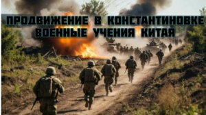 Новости СВО Сегодня-Продвижение в Константиновке Военные учения Китая