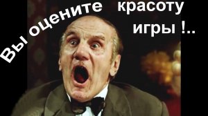 Вы оцените красоту игры !..