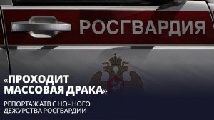 «Проходит массовая драка». Репортаж АТВ с ночного дежурства Росгвардии