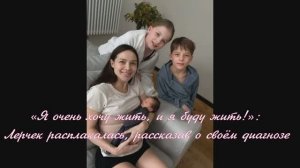 «Я очень хочу жить, и я буду жить!»: Лерчек расплакалась, рассказав о своём диагнозе