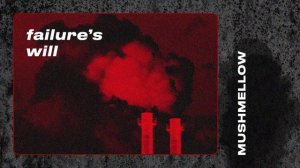 MUSHMELLOW - Failure`s Will