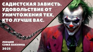 САДИСТСКАЯ ЗАВИСТЬ. УДОВОЛЬСТВИЕ ОТ УНИЧТОЖЕНИЯ ТЕХ, КТО ЛУЧШЕ ВАС.