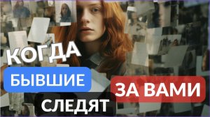 Когда бывшие следят за вами