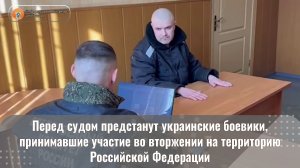 Перед судом предстанут украинские боевики, принимавшие участие во вторжении на территорию РФ