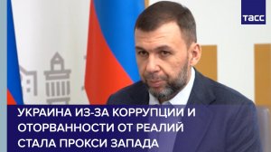 Пушилин: Украина из-за коррупции и оторванности от реалий стала прокси Запада