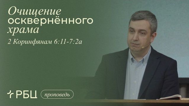 Очищение осквернённого храма. Роман Грушенков (2 Коринфянам 6:11-7:2а)
