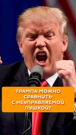 Трампа можно сравнить с неуправляемой пушкой?