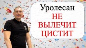 УРОЛЕСАН - НЕ ВЫЛЕЧИТ ЦИСТИТ!!!