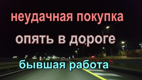 № 1004 неудачная покупка // опять в дороге // бывшая работа